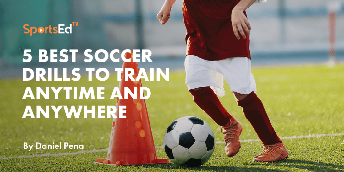 5 Best Soccer Drills to Train Anytime and Anywhere