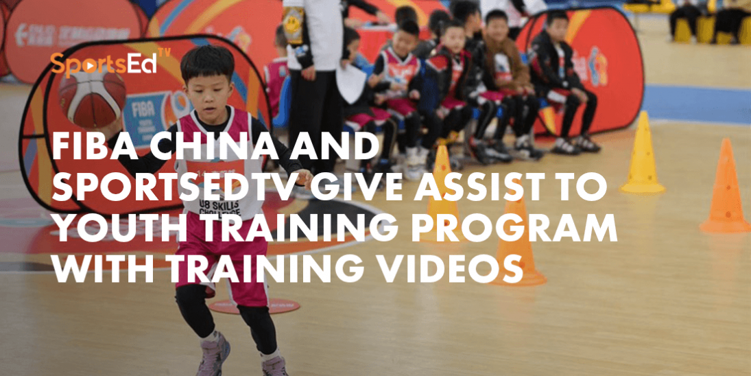 FIBA China and SportsEdTV give assist to Youth Training Program with training videos